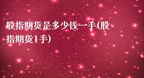 股指期货是多少钱一手(股指期货1手)_https://www.yunyouns.com_恒生指数_第1张