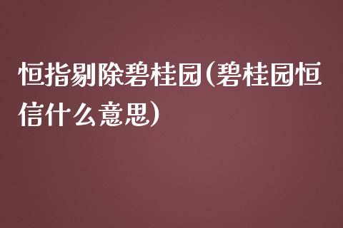 恒指剔除碧桂园(碧桂园恒信什么意思)_https://www.yunyouns.com_股指期货_第1张