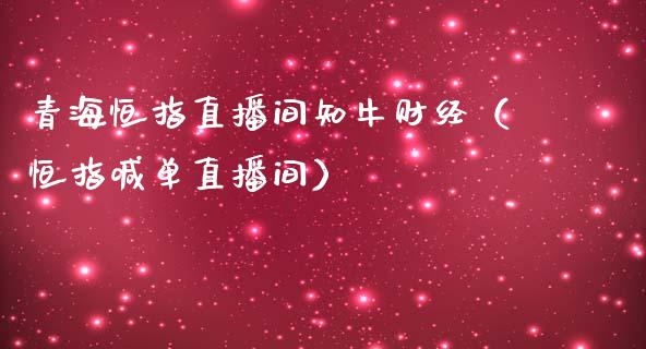 青海恒指直播间知牛财经（恒指喊单直播间）_https://www.yunyouns.com_期货行情_第1张