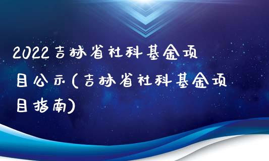 2022吉林省社科基金项目公示(吉林省社科基金项目指南)_https://www.yunyouns.com_恒生指数_第1张