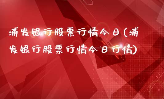 浦发银行股票行情今日(浦发银行股票行情今日行情)_https://www.yunyouns.com_股指期货_第1张