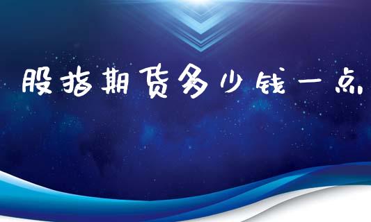 股指期货多少钱一点_https://www.yunyouns.com_期货直播_第1张