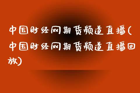 中国财经网期货频道直播(中国财经网期货频道直播回放)_https://www.yunyouns.com_恒生指数_第1张