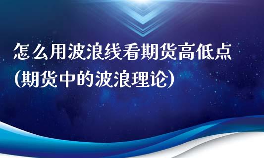 怎么用波浪线看期货高低点(期货中的波浪理论)_https://www.yunyouns.com_股指期货_第1张