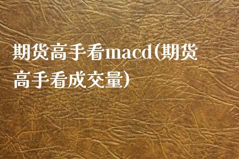 期货高手看macd(期货高手看成交量)_https://www.yunyouns.com_期货直播_第1张