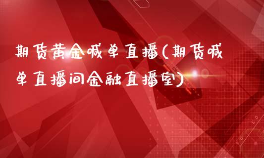 期货黄金喊单直播(期货喊单直播间金融直播室)_https://www.yunyouns.com_期货行情_第1张