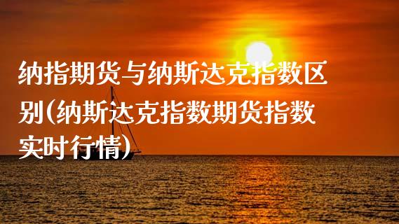 纳指期货与纳斯达克指数区别(纳斯达克指数期货指数实时行情)_https://www.yunyouns.com_期货直播_第1张