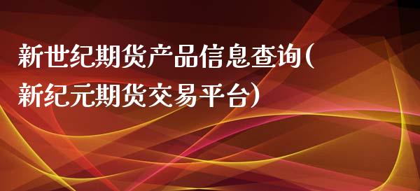 新世纪期货产品信息查询(新纪元期货交易平台)_https://www.yunyouns.com_股指期货_第1张