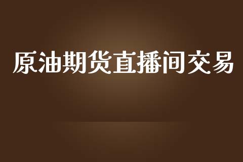 原油期货直播间交易_https://www.yunyouns.com_期货直播_第1张