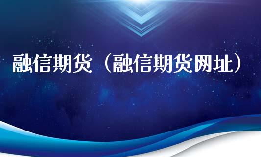 融信期货（融信期货网址）_https://www.yunyouns.com_期货行情_第1张