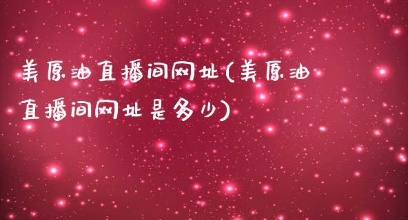 美原油直播间网址(美原油直播间网址是多少)_https://www.yunyouns.com_期货行情_第1张