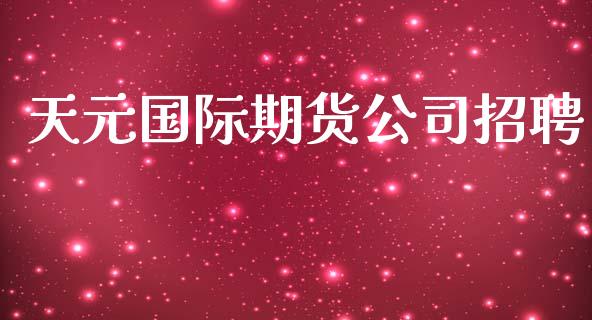 天元国际期货公司招聘_https://www.yunyouns.com_恒生指数_第1张