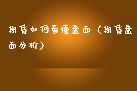 期货如何看懂盘面（期货盘面分析）_https://www.yunyouns.com_期货行情_第1张