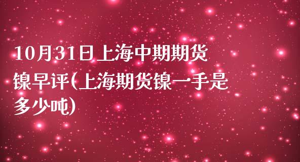 10月31日上海中期期货镍早评(上海期货镍一手是多少吨)_https://www.yunyouns.com_期货直播_第1张