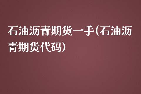 石油沥青期货一手(石油沥青期货代码)_https://www.yunyouns.com_期货行情_第1张