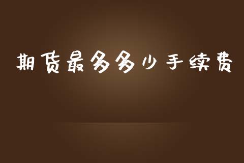 期货最多多少手续费_https://www.yunyouns.com_恒生指数_第1张