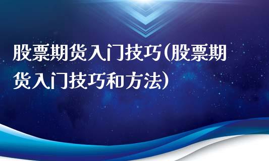 股票期货入门技巧(股票期货入门技巧和方法)_https://www.yunyouns.com_期货行情_第1张