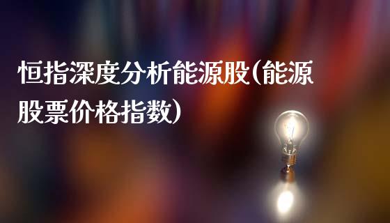 恒指深度分析能源股(能源股票价格指数)_https://www.yunyouns.com_股指期货_第1张