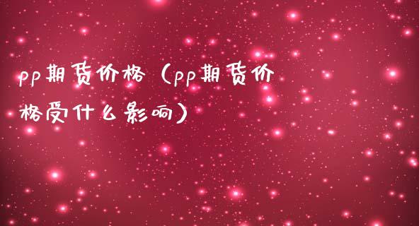 pp期货价格（pp期货价格受什么影响）_https://www.yunyouns.com_期货行情_第1张