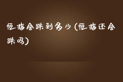 恒指会跌到多少(恒指还会跌吗)_https://www.yunyouns.com_期货直播_第1张