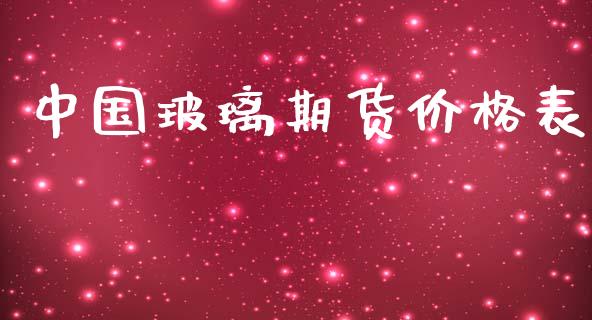 中国玻璃期货价格表_https://www.yunyouns.com_股指期货_第1张