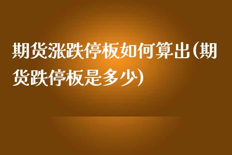 期货涨跌停板如何算出(期货跌停板是多少)_https://www.yunyouns.com_期货直播_第1张