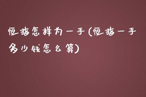 恒指怎样为一手(恒指一手多少钱怎么算)_https://www.yunyouns.com_恒生指数_第1张