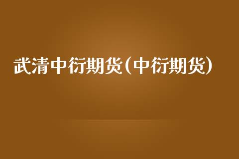 武清中衍期货(中衍期货)_https://www.yunyouns.com_恒生指数_第1张