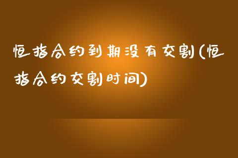 恒指合约到期没有交割(恒指合约交割时间)_https://www.yunyouns.com_期货直播_第1张