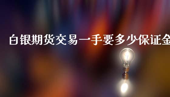 白银期货交易一手要多少保证金_https://www.yunyouns.com_期货直播_第1张