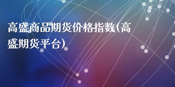 高盛商品期货价格指数(高盛期货平台)_https://www.yunyouns.com_期货行情_第1张