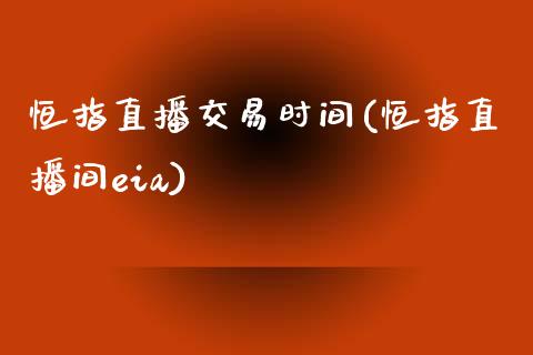 恒指直播交易时间(恒指直播间eia)_https://www.yunyouns.com_期货行情_第1张