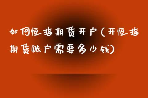 如何恒指期货开户(开恒指期货账户需要多少钱)_https://www.yunyouns.com_股指期货_第1张