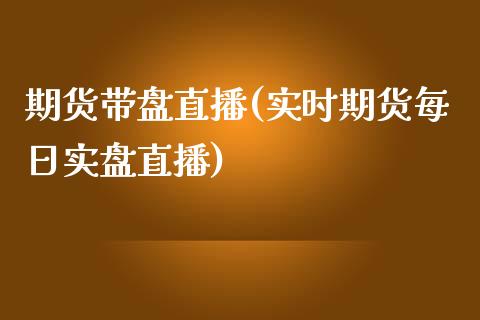 期货带盘直播(实时期货每日实盘直播)_https://www.yunyouns.com_期货直播_第1张