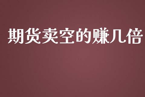 期货卖空的赚几倍_https://www.yunyouns.com_期货行情_第1张