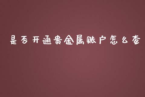 是否开通贵金属账户怎么查_https://www.yunyouns.com_期货直播_第1张