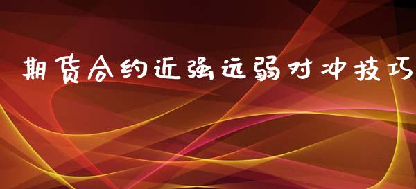 期货合约近强远弱对冲技巧_https://www.yunyouns.com_期货直播_第1张