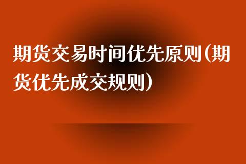 期货交易时间优先原则(期货优先成交规则)_https://www.yunyouns.com_恒生指数_第1张