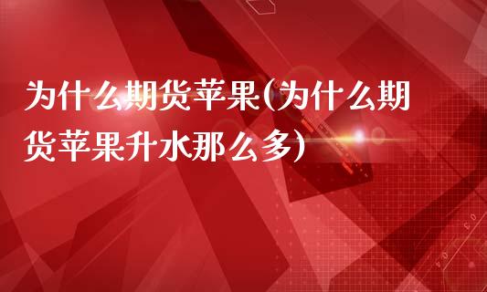 为什么期货苹果(为什么期货苹果升水那么多)_https://www.yunyouns.com_期货直播_第1张