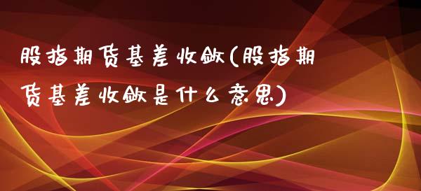 股指期货基差收敛(股指期货基差收敛是什么意思)_https://www.yunyouns.com_恒生指数_第1张