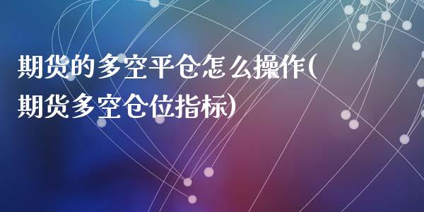 期货的多空平仓怎么操作(期货多空仓位指标)_https://www.yunyouns.com_恒生指数_第1张