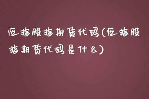 恒指股指期货代码(恒指股指期货代码是什么)_https://www.yunyouns.com_股指期货_第1张