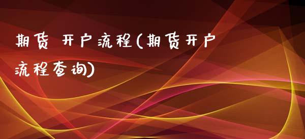 期货 开户流程(期货开户流程查询)_https://www.yunyouns.com_股指期货_第1张