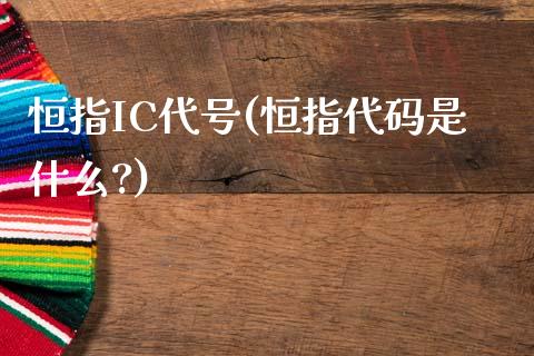 恒指IC代号(恒指代码是什么?)_https://www.yunyouns.com_期货直播_第1张