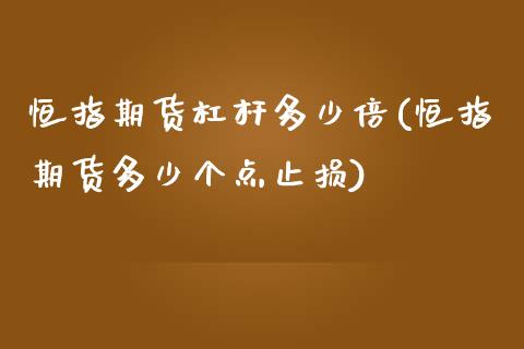 恒指期货杠杆多少倍(恒指期货多少个点止损)_https://www.yunyouns.com_期货行情_第1张