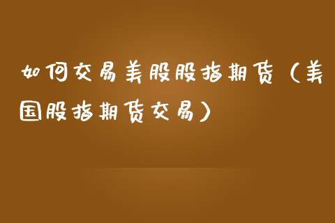 如何交易美股股指期货（美国股指期货交易）_https://www.yunyouns.com_恒生指数_第1张