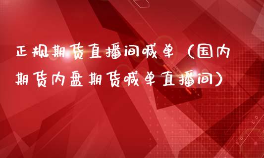 正规期货直播间喊单（国内期货内盘期货喊单直播间）_https://www.yunyouns.com_期货行情_第1张