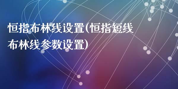 恒指布林线设置(恒指短线布林线参数设置)_https://www.yunyouns.com_期货直播_第1张