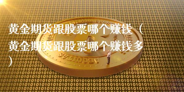 黄金期货跟股票哪个赚钱（黄金期货跟股票哪个赚钱多）_https://www.yunyouns.com_期货行情_第1张