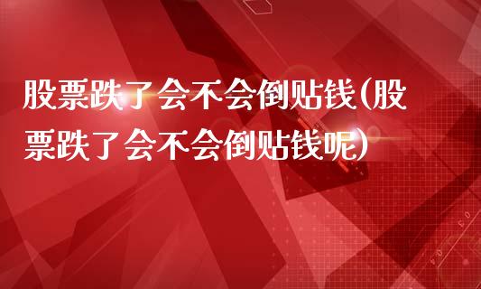 股票跌了会不会倒贴钱(股票跌了会不会倒贴钱呢)_https://www.yunyouns.com_恒生指数_第1张